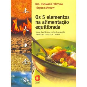OS 5 ELEMENTOS NA ALIMENTAĂĂO EQUILIBRADA: A ARTE DA VIDA E DA CULINĂRIA SEGUNDO A MEDICINA TRADICIONAL CHINESA