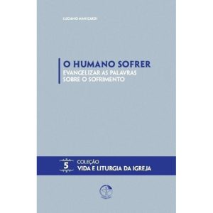 HUMANO SOFRER, O - EVANGELIZAR AS PALAVRAS SOBRE O SOFRIMENTO