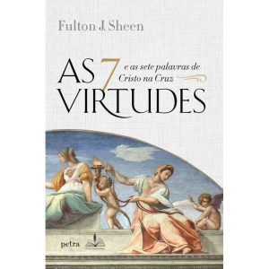 AS 7 VIRTUDES: E AS SETE PALAVRAS DE CRISTO NA CRUZ