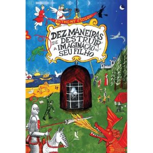 DEZ MANEIRAS DE DESTRUIR A IMAGINAĂĂO DO SEU FILHO - 2ÂȘ EDIĂĂO